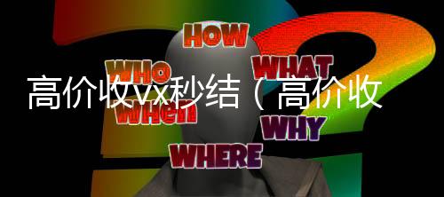 高价收vx秒结(高价收号秒结)